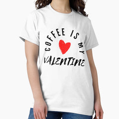 Coffee is my Valentine ,Cute Valentines, Heart 2,Coffee Classic T-Shirt