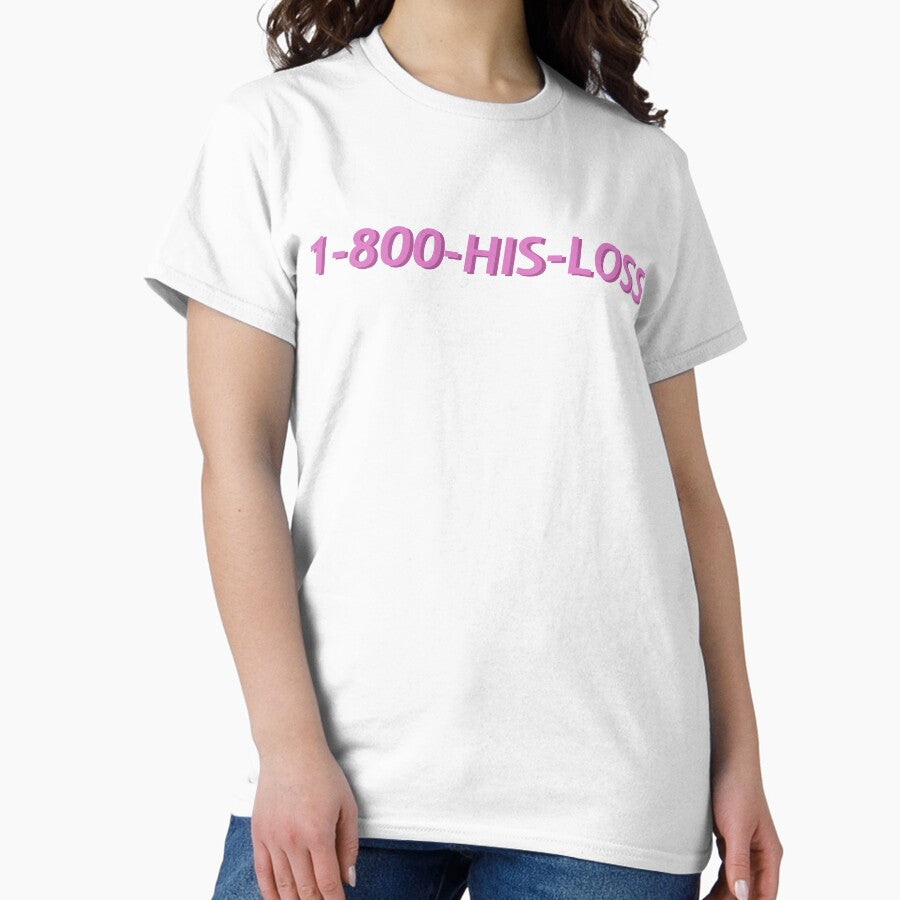 1 800 His Loss Classic T Shirt