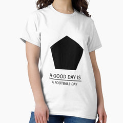 A GOOD DAY IS A FOOTBALL DAY Classic T-Shirt