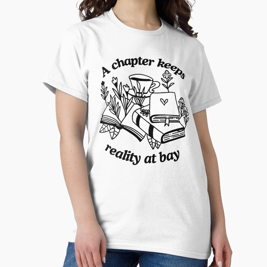A Book A Day Keeps Reality Away A Chapter A Day Keeps Reality At Bay Classic T Shirt