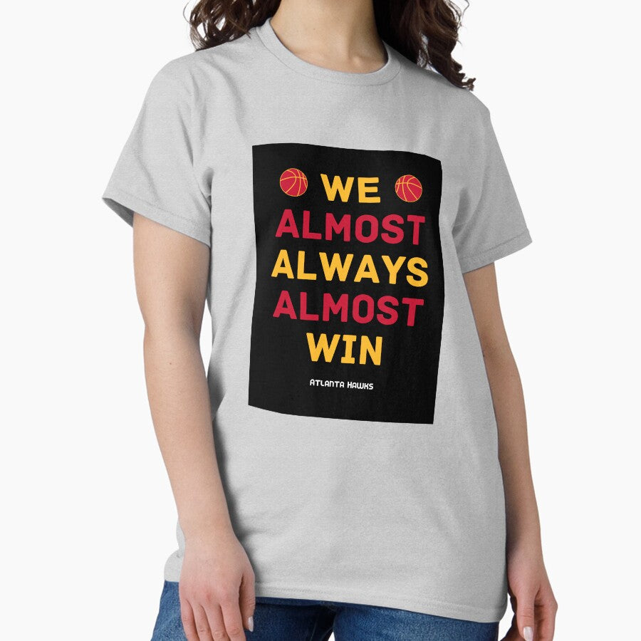 Atlanta Hawks Basketball We Almost Always Almost Win Classic T Shirt