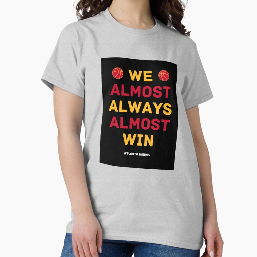 Atlanta Hawks Basketball We Almost Always Almost Win Classic T Shirt