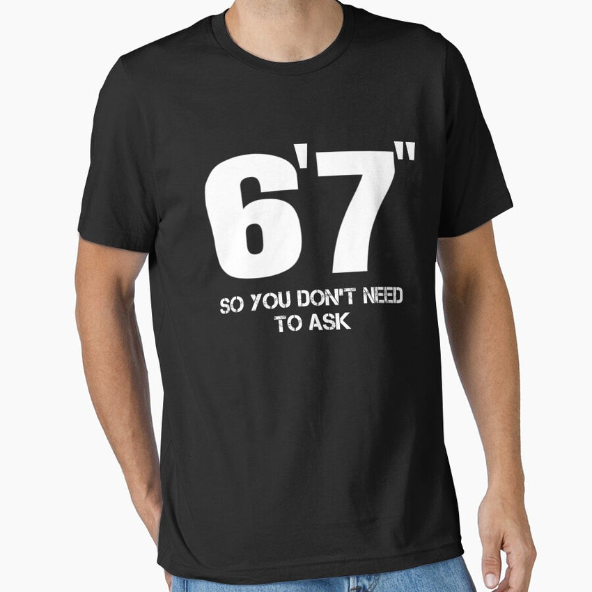 67 So You Dont Need To Ask Funny T Shirt For 6 Ft 7 Tall Person Essential T Shirt