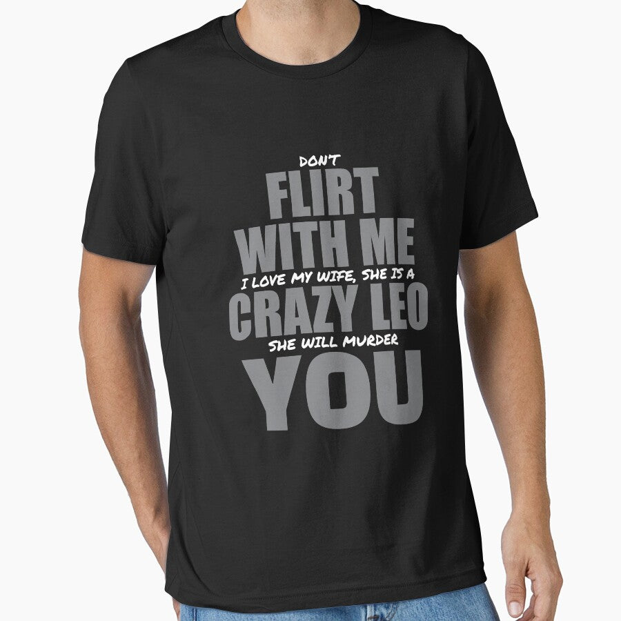 Dont Flirt With Me My Wife Is A Crazy Leo Essential T-Shirt