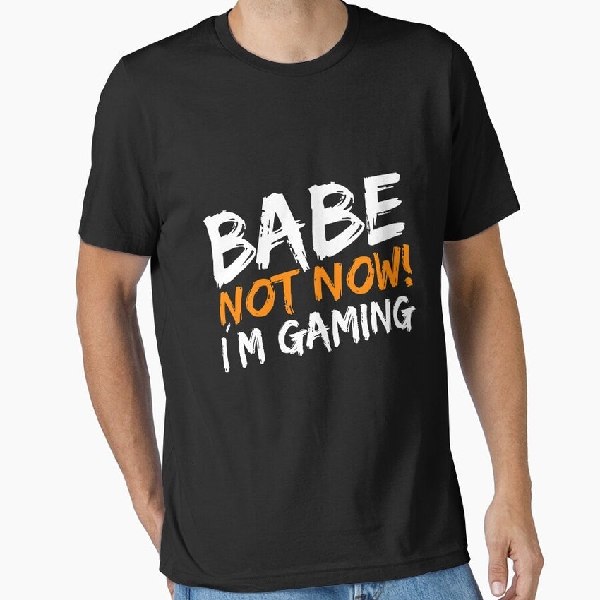 Babe not now ! I am gaming I Essential T-Shirt