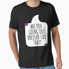 Are You Going Out Dressed Like That Essential T Shirt