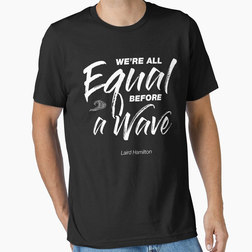 We are all equal before a wave Laird Hamilton Quote Classic . Essential T-Shirt