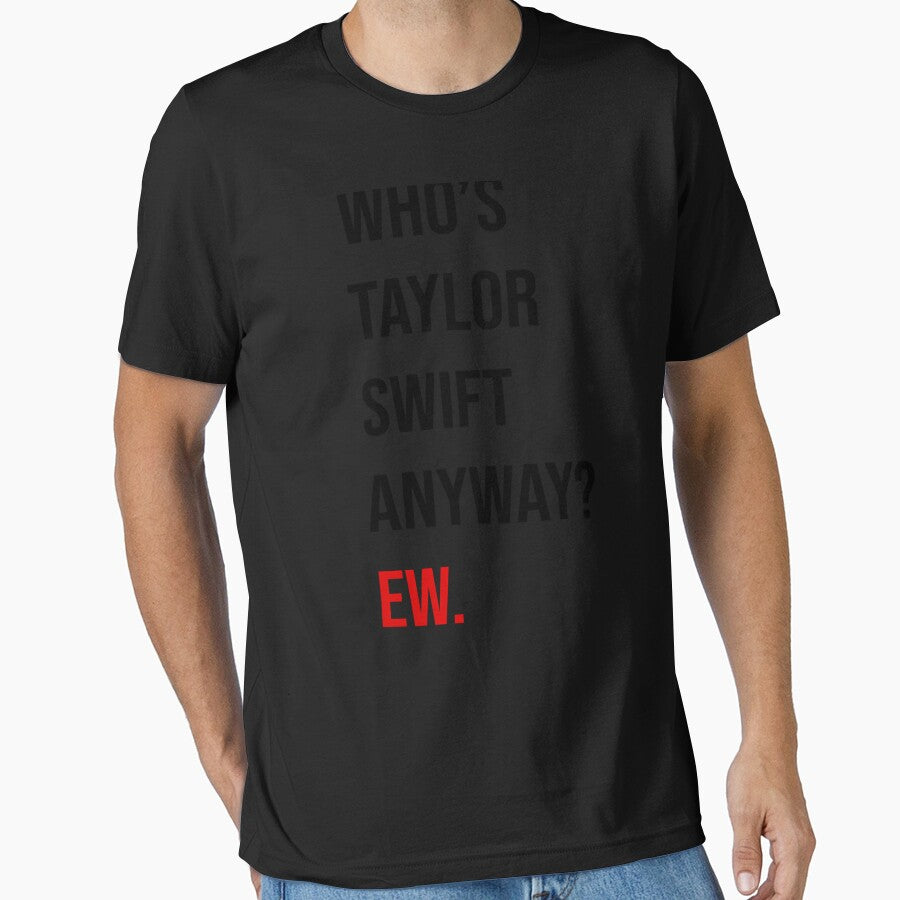 Taylor Swift 22 Whos Taylor Swift Anyway Ew Essential T Shirt