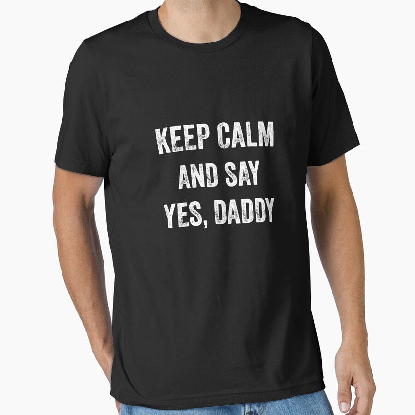 Funny Keep Calm Yes Daddy BDSM Kink Sex Lover Xmas_1t6 Essential T-Shirt