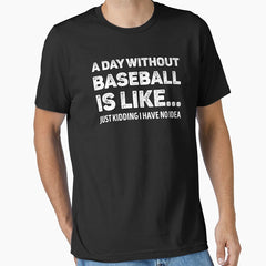 A Day Without Baseball Is Like Funny Baseball Lover Essential T-Shirt
