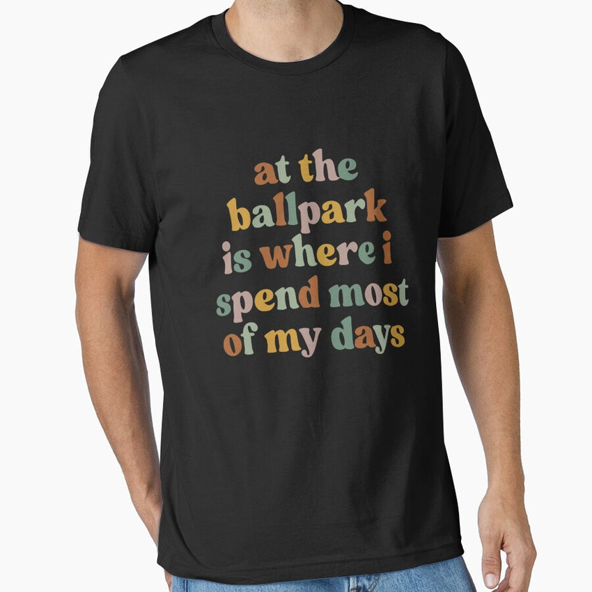 At the ballpark is where I spend most of my days, baseball Essential T-Shirt