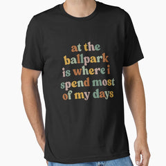 At the ballpark is where I spend most of my days, baseball Essential T-Shirt