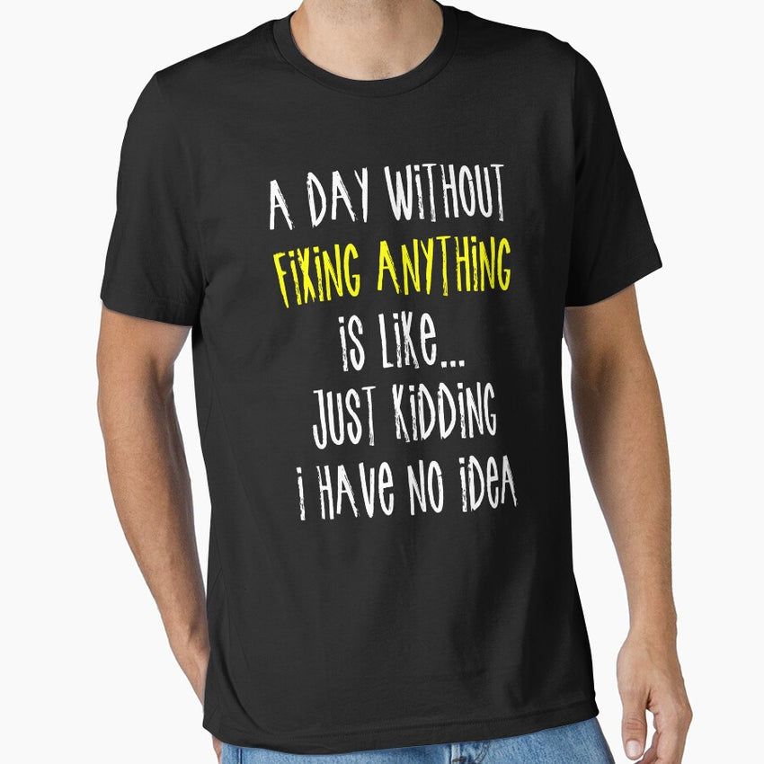 A Day Without Fixing Anything Is Like Essential T Shirt