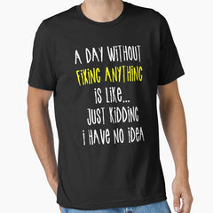 A Day Without Fixing Anything Is Like Essential T Shirt