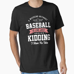 A weekend without baseball is like just kidding I have no idea Essential T-Shirt