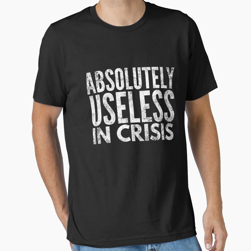 Absolutely Useless In Crisis Essential T Shirt