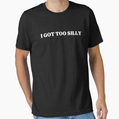 I Got Too Silly Funny Meme Shirt Essential T Shirt