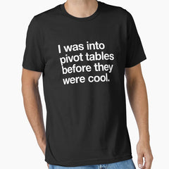 I Was Into Pivot Tables Before They Were Cool White Text Essential T Shirt