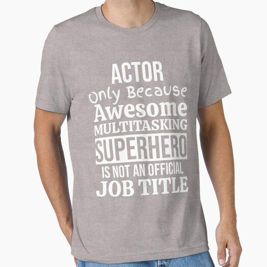Actor Only Because Awesome Multitasking Superhero Is Not An Official Job Title Essential Essential T-Shirt
