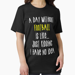 A Day Without Football Is Like Essential T Shirt