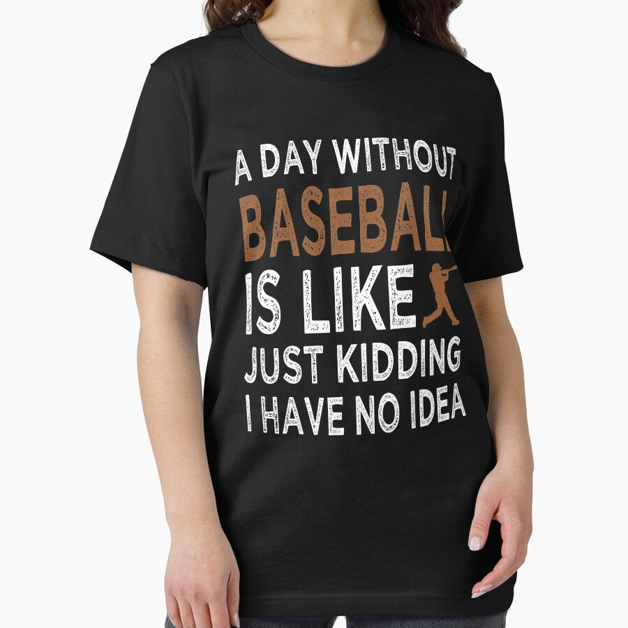 A Day Without Baseball Is Like Just Kidding I have No Idea Funny Essential T-Shirt