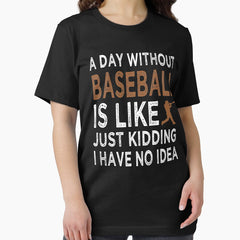 A Day Without Baseball Is Like Just Kidding I have No Idea Funny Essential T-Shirt