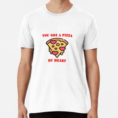 YOU GOT A PIZZA MY HEART Premium T-Shirt