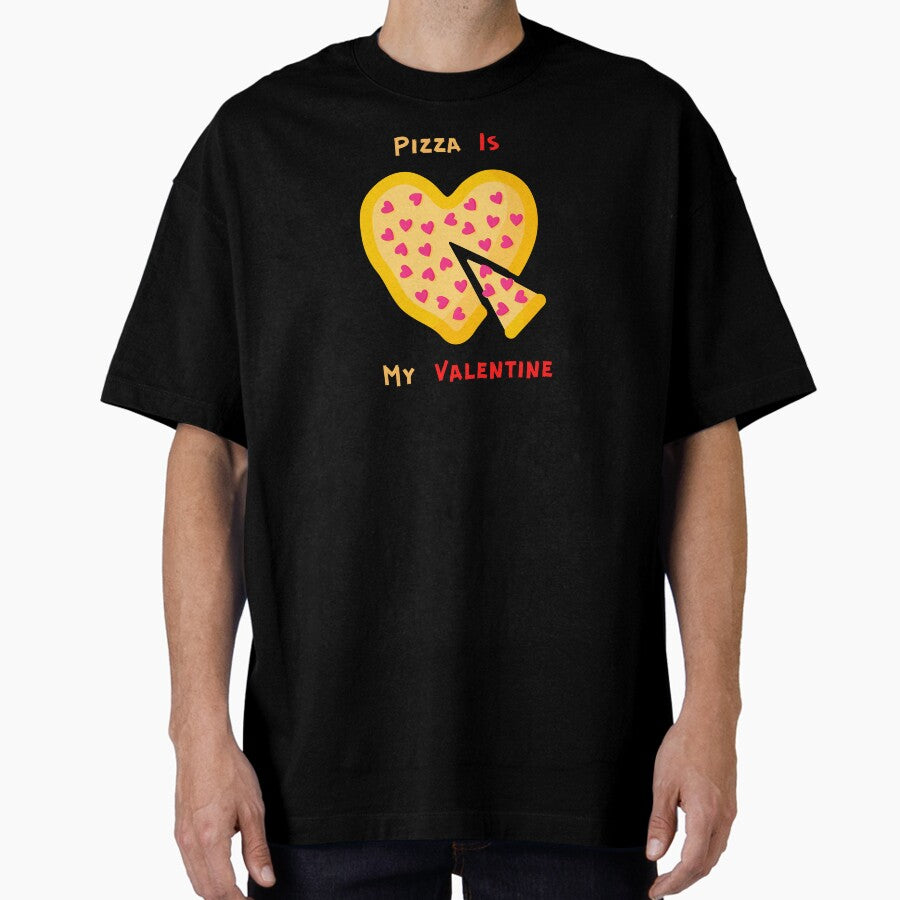 Pizza Is My Valentine Funny Valentines Day girlfriend Oversized T-Shirt