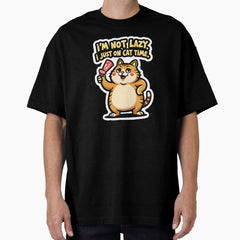 Im not lazy I just on cat time. Oversized T-Shirt
