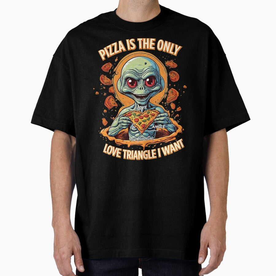 Pizza is The only love triangle I want | funny Alien Pizza lover Oversized T-Shirt