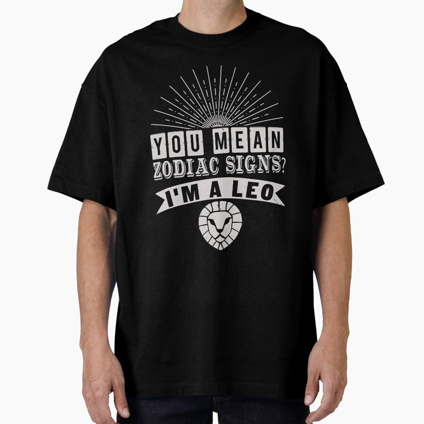Im a Leo Zodiac Sign | My Zodiac is Leo Oversized T-Shirt