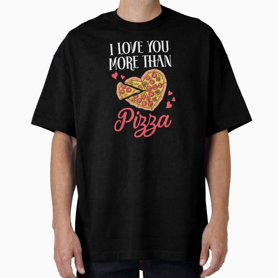 I Love You More Than Pizza Lover Gift Valentine Oversized T-Shirt