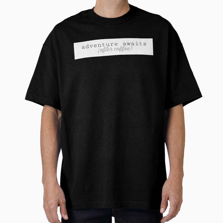 Adventure Awaits After Coffee Oversized T Shirt