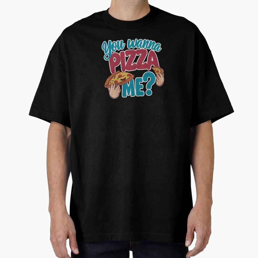 Your Wanna Pizza Me Oversized T-Shirt