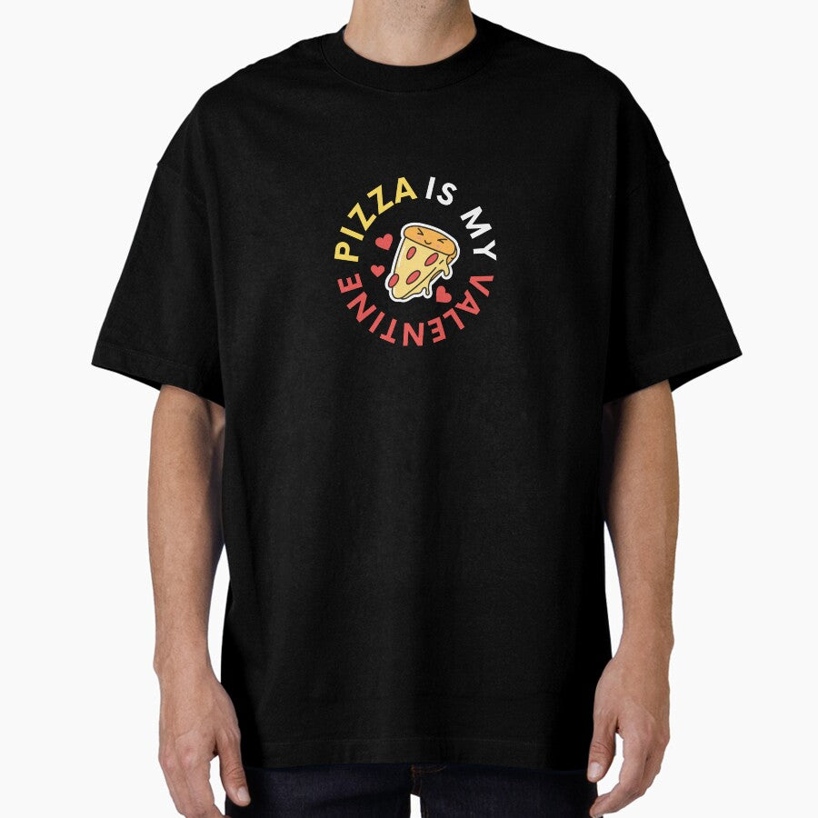 Pizza Is My Valentine Valentines day Pizza lover Oversized T-Shirt