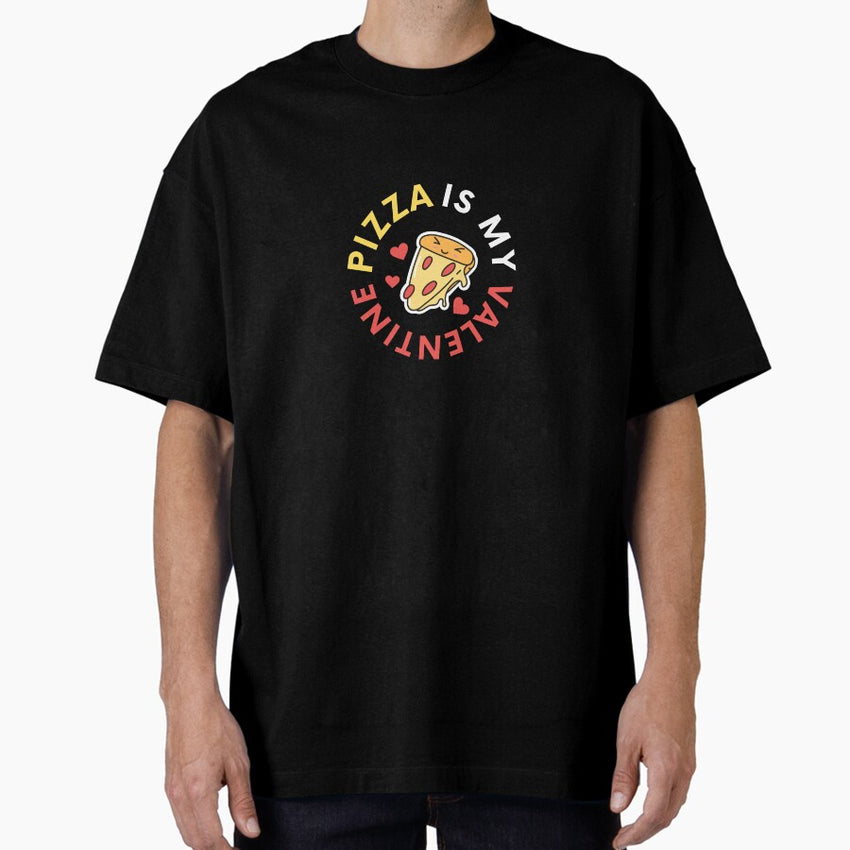 Pizza Is My Valentine Valentines day Pizza lover Oversized T-Shirt