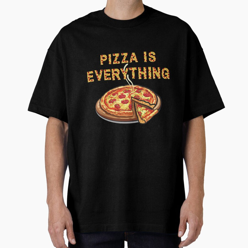 Pizza is my Life,Pizza is my Everything,Pizza Lovers Oversized T-Shirt