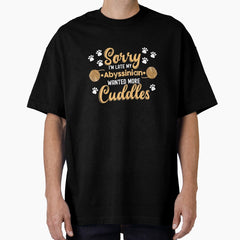 Cat Lover Gift idea Sorry Im Late My Abyssinian Wanted More Cuddles Oversized T-Shirt