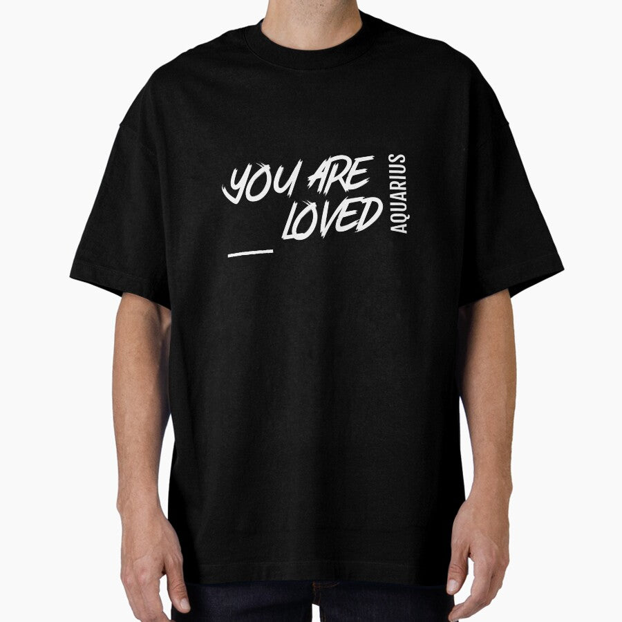Aquarius You Are Loved Oversized T-Shirt