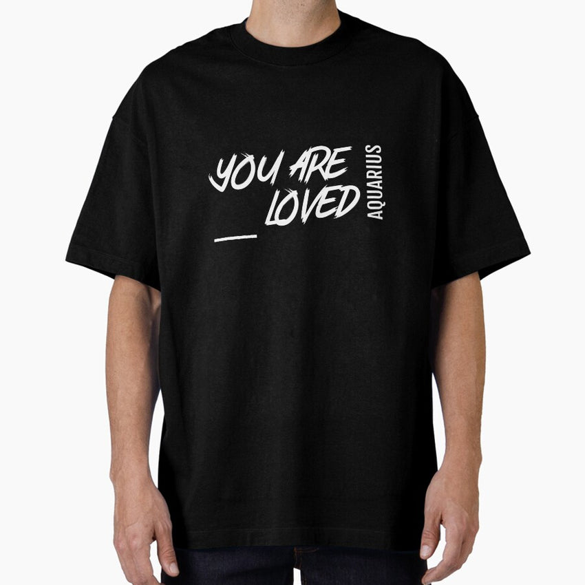 Aquarius You Are Loved Oversized T-Shirt