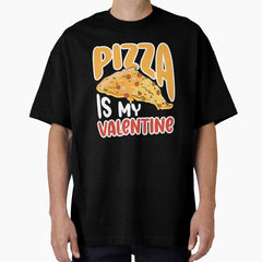 Valentines Day Pizza Is My Valentine Oversized T-Shirt
