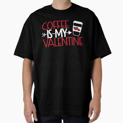 Coffee is my valentine, Valentines Day, love Oversized T-Shirt