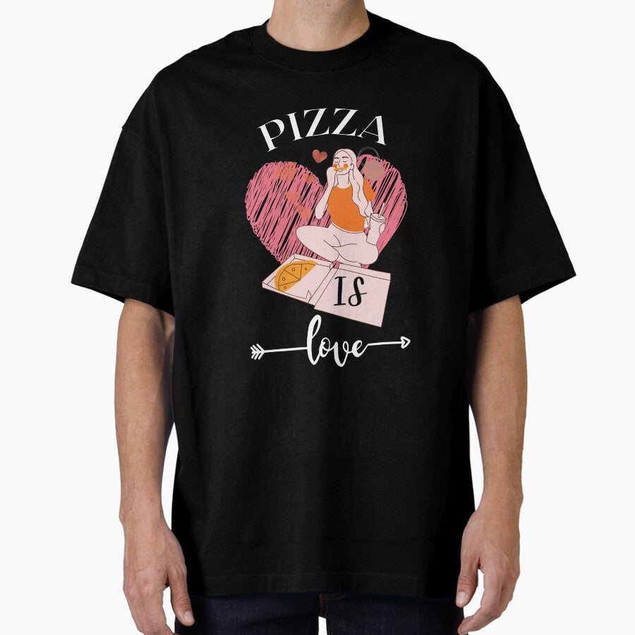 Pizza is Love- Pizza Lovers Oversized T-Shirt