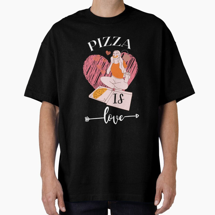 Pizza is Love- Pizza Lovers Oversized T-Shirt