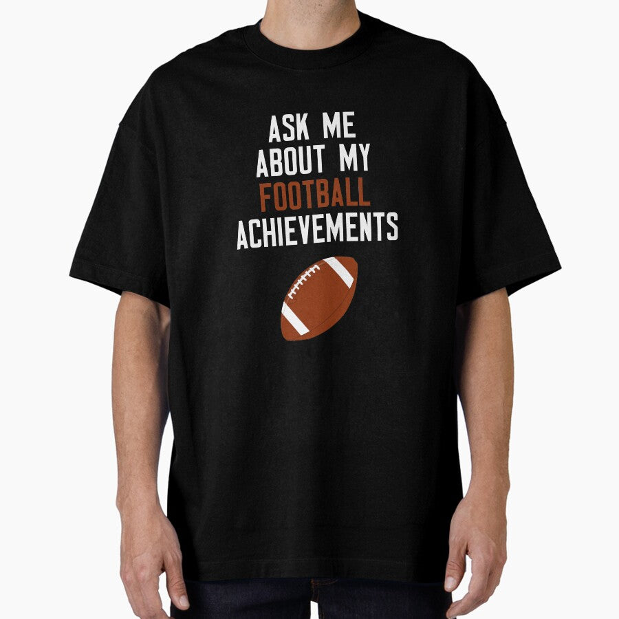 Ask Me About My Football Achievements Oversized T-Shirt