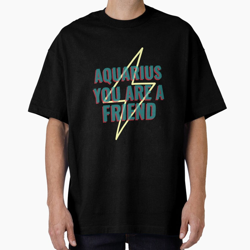 Aquarius You Are A Friend Oversized T-Shirt
