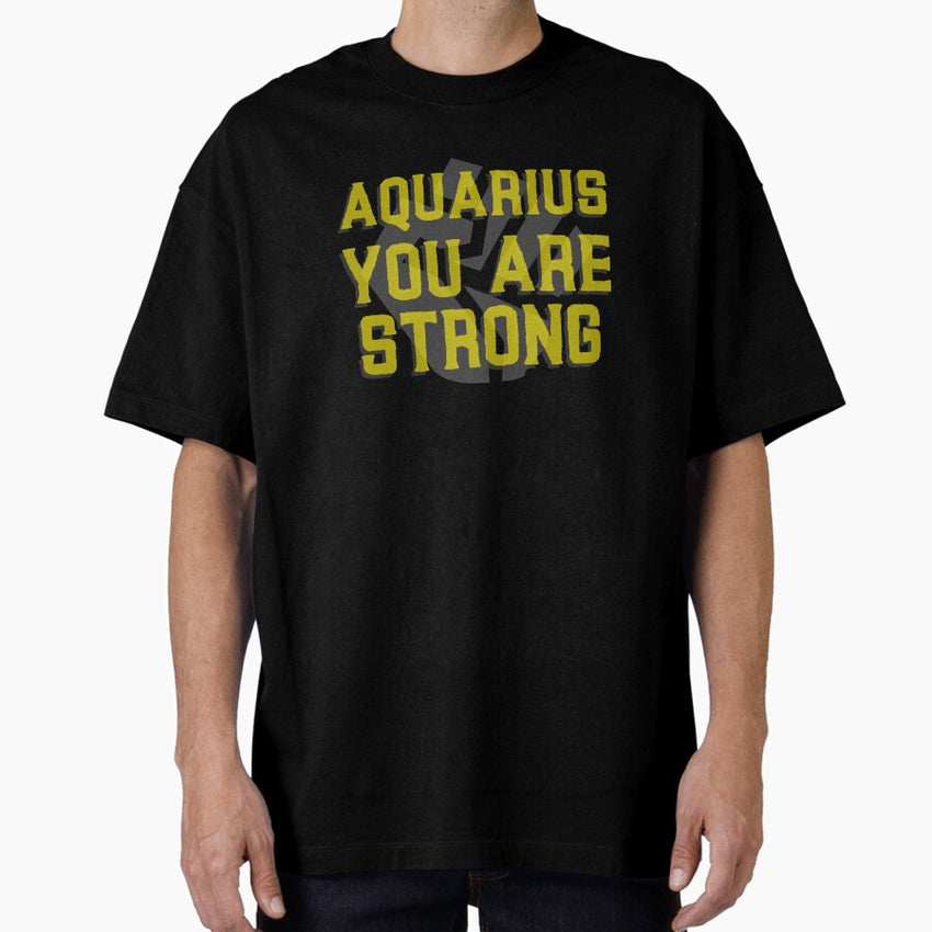 Aquarius You Are Strong Oversized T Shirt
