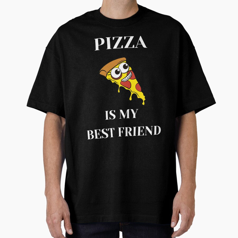 Pizza is my best friend Oversized T-Shirt