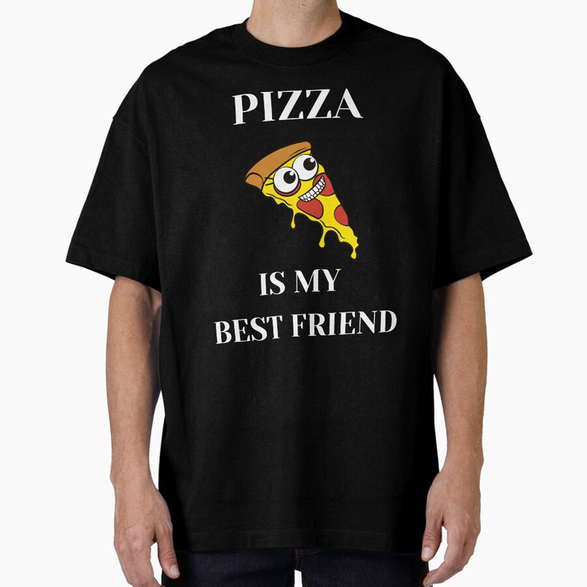 Pizza is my best friend Oversized T-Shirt