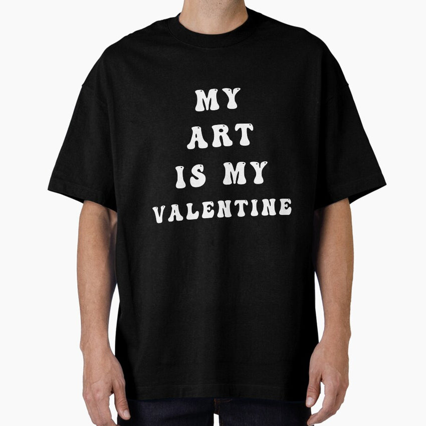 My Art is My Valentine Fun Art Lover Artists Gift Oversized T-Shirt